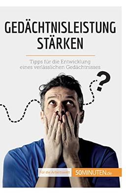 Gedächtnisleistung stärken: Tipps für die Entwicklung eines verlässlichen Gedächtnisses (Coaching)