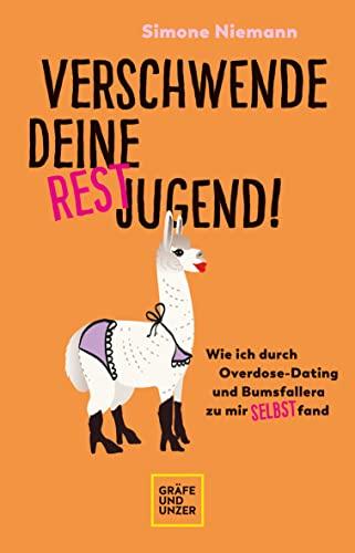 Verschwende deine Restjugend: Wie ich durch Overdose-Dating und Bumsfallera zu mir selbst fand