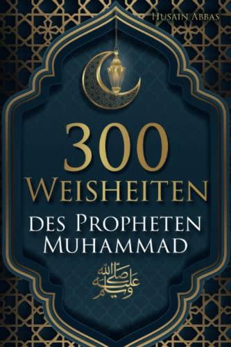 300 Weisheiten des Propheten Muhammad ﷺ: Authentische Hadithe für ein glückliches, gesundes und vorbildliches Leben als Muslim