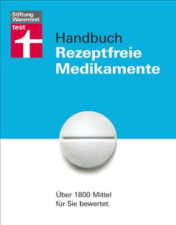 Handbuch Rezeptfreie Medikamente: Über 1800 Mittel für Sie bewertet