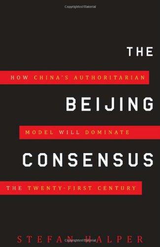 The Beijing Consensus: How Chinas Authoritarian Model Will Dominate the Twenty-First Century