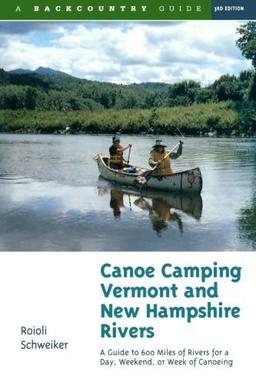 Canoe Camping Vermont and New Hampshire Rivers: A Guide to 600 Miles of Rivers for a Day, Weekend, or Week of Canoeing (Backcountry Guides)