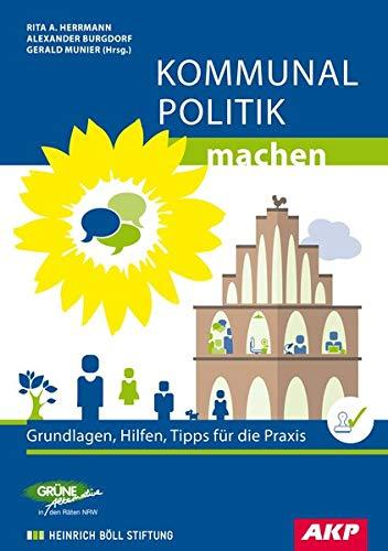 Kommunal Politik machen: Grundlagen, Hilfen, Tipps für die Praxis