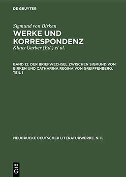 Der Briefwechsel zwischen Sigmund von Birken und Catharina Regina von Greiffenberg: Teil 1: Die Texte. Teil 2.: Apparate und Kommentare (Neudrucke deutscher Literaturwerke. N. F., 49/50)