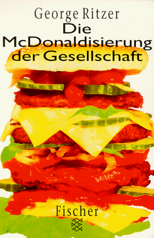 Die McDonaldisierung der Gesellschaft.