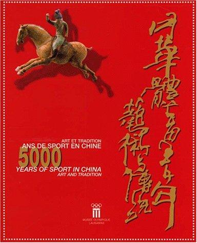 5 000 ans de sport en Chine, art et tradition. 5 000 Years of Sport in China, Art and Tradition: Exposition du 17 juin au 7 octobre 1999