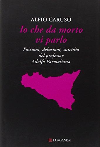 Io che da morto vi parlo. Passioni, delusioni, suicidio del professor Adolfo Parmaliana