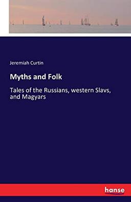 Myths and Folk: Tales of the Russians, western Slavs, and Magyars