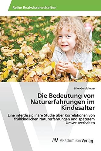 Die Bedeutung von Naturerfahrungen im Kindesalter: Eine interdisziplinäre Studie über Korrelationen von frühkindlichen Naturerfahrungen und späterem Umweltverhalten