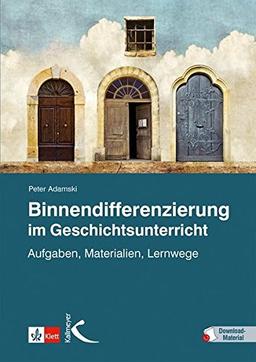 Binnendifferenzierung im Geschichtsunterricht: Aufgaben, Materialien, Lernwege