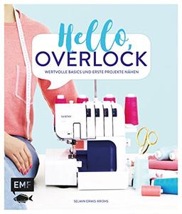 Hello, Overlock – Wertvolle Basics und erste Projekte nähen