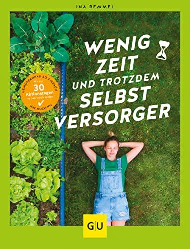 Wenig Zeit und trotzdem Selbstversorger: Gemüseanbau so einfach wie noch nie: Mit nur 30 Aktionstagen im Jahr reich ernten (GU Garten Extra)