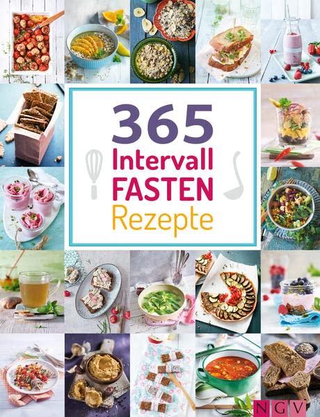 365 Intervallfasten-Rezepte: 365 Gerichte von herzhaft bis süß für jeden Fastenrhythmus (365 Rezepte)