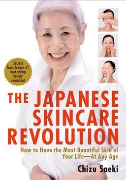 The Japanese Skincare Revolution: How to Have the Most Beautiful Skin of Your Life--At Any Age