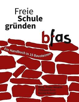 Freie Schule gründen: Ein Handbuch in 15 Bausteinen