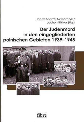 Der Judenmord in den eingegliederten polnischen Gebieten 1939-1945 (Einzelveröffentlichungen des Deutschen Historischen Instituts Warschau)