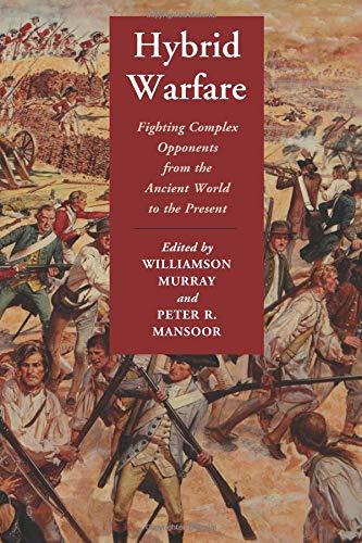 Hybrid Warfare: Fighting Complex Opponents From The Ancient World To The Present