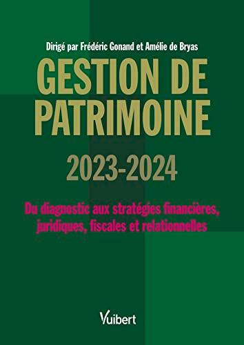 Gestion de patrimoine 2023-2024 : du diagnostic aux stratégies financières, juridiques, fiscales et relationnelles