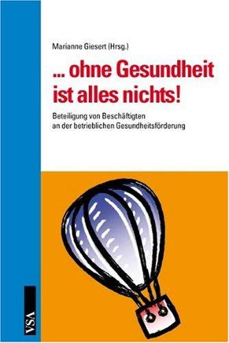 ... ohne Gesundheit ist alles nichts!: Beteiligung von Beschäftigten an der betrieblichen Gesundheitsförderung