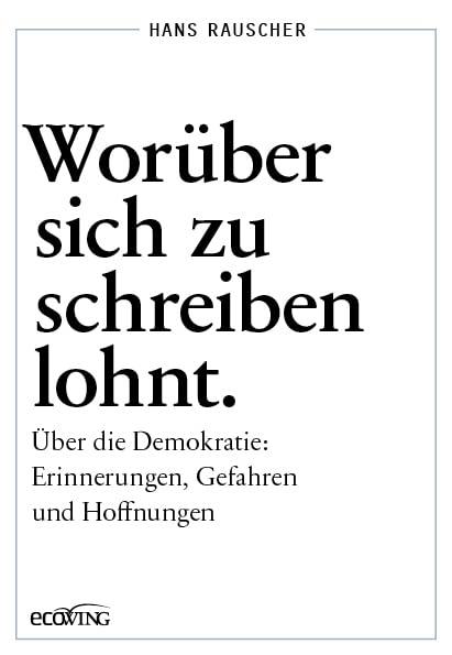 Worüber sich zu schreiben lohnt: Über die Demokratie: Erinnerungen, Gefahren und Hoffnungen