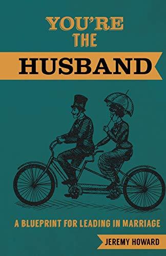 You're the Husband: A Blueprint for Leading in Marriage