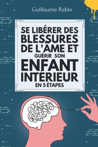 Se Libérer Des Blessures De L'âme Et Guérir Son Enfant Intérieur En 5 Etapes