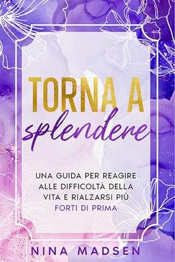 Torna a splendere: Una guida per reagire alle difficoltà della vita e rialzarsi più forti di prima (EmpowerHer: Una serie sulla resilienza, la positività e l'amore per se stessi, Band 3)