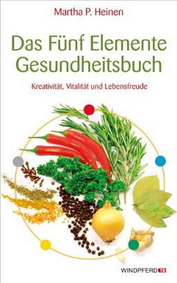 Das Fünf-Elemente-Gesundheitsbuch - Kreativität, Gesundheit und Lebensfreude: Kreativität, Vitalität und Lebensfreude