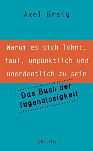 Warum es sich lohnt, faul, unpünktlich und unordentlich zu sein: Das Buch der Tugendlosigkeit