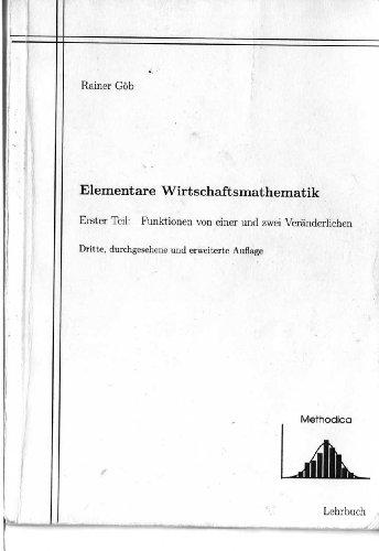 Elementare Wirtschaftsmathematik: Erster Teil: Funktionen von mehreren Veränderlichen.