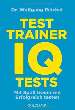 Testtrainer IQ-Tests: . Mit Spaß trainieren - . Erfolgreich testen