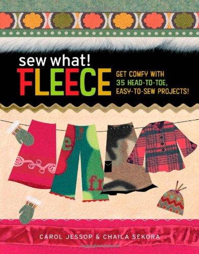 Sew What! Fleece: Get Comfy with 35 Head-To-Toe, Easy-To-Sew Projects!: Get Comfy with 30 Head-to-Toe, Easy-to-Sew Projects!