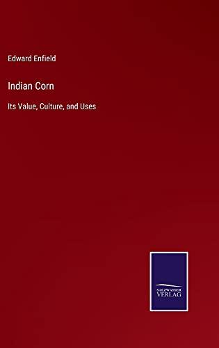 Indian Corn: Its Value, Culture, and Uses