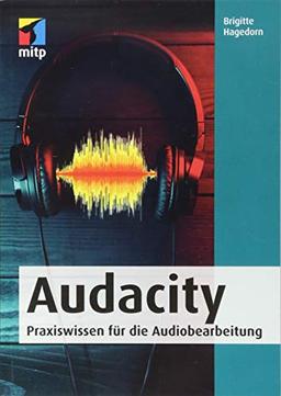 Audacity: Praxiswissen für die Audiobearbeitung (mitp Audio) (mitp Kreativ)