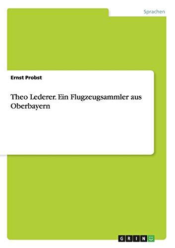 Theo Lederer. Ein Flugzeugsammler aus Oberbayern