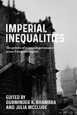 Imperial Inequalities: The Politics of Economic Governance Across European Empires (Postcolonial International Studies)