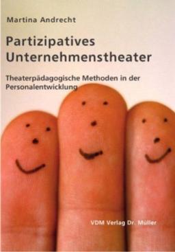 Partizipatives Unternehmenstheater: Theaterpädagogische Methoden in der Personalentwicklung