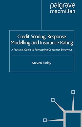 Credit Scoring, Response Modelling and Insurance Rating: A Practical Guide to Forecasting Consumer Behaviour