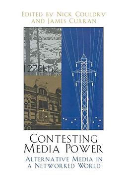 Contesting Media Power: Alternative Media in a Networked World: Alternative Media in a Networked World (Critical Media Studies)