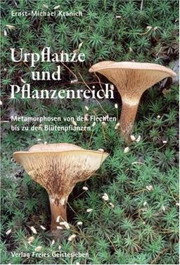 Urpflanze und Pflanzenreich: Metarmorphosen von den Flechten bis zu den Blütenpflanzen