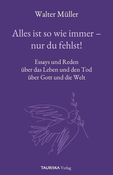 Alles ist so wie immer - nur du fehlst!: Essays und Reden über das Leben und den Tod über Gott und die Welt