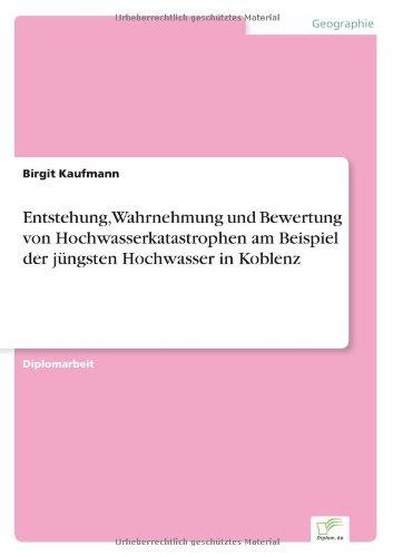 Entstehung, Wahrnehmung und Bewertung von Hochwasserkatastrophen am Beispiel der jüngsten Hochwasser in Koblenz