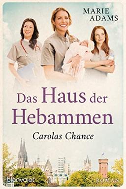 Das Haus der Hebammen - Carolas Chance: Roman (Die Hebammen von Köln, Band 2)