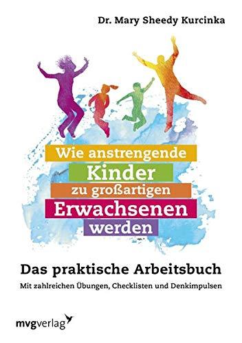 Wie anstrengende Kinder zu großartigen Erwachsenen werden: Das praktische Arbeitsbuch. Mit zahlreichen Übungen, Checklisten und Denkimpulsen