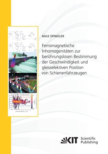 Ferromagnetische Inhomogenitäten zur berührungslosen Bestimmung der Geschwindigkeit und gleisselektiven Position von Schienenfahrzeugen ... Karlsruher Institut für Technologie)