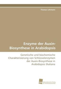 Enzyme der Auxin-Biosynthese in Arabidopsis: Genetische und biochemische Charakterisierung von Schlüsselenzymen der Auxin-Biosynthese in Arabidopsis thaliana