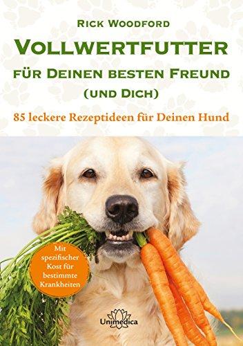 Vollwertfutter für Deinen besten Freund (und Dich) - 85 leckere Rezeptideen für Deinen Hund