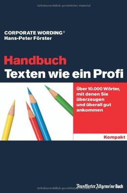 Texten wie ein Profi - Das Handbuch: Über 10.000 Wörter, mit denen Sie überzeugen und überall gut ankommen