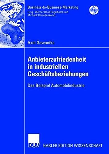 Anbieterzufriedenheit in Industriellen Geschäftsbeziehungen: Das Beispiel Automobilindustrie (Business-to-Business-Marketing) (German Edition)