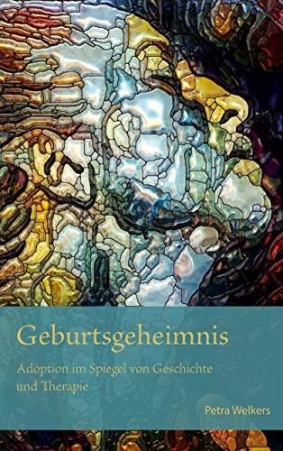 Geburtsgeheimnis: Adoption im Spiegel von Geschichte und Therapie